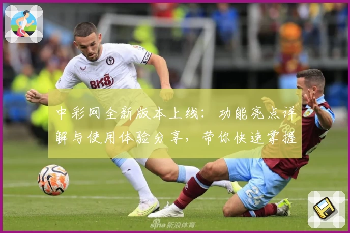 中彩网全新版本上线：功能亮点详解与使用体验分享，带你快速掌握操作技巧