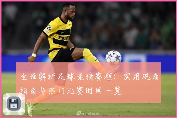 全面解析足球竞猜赛程：实用观看指南与热门比赛时间一览