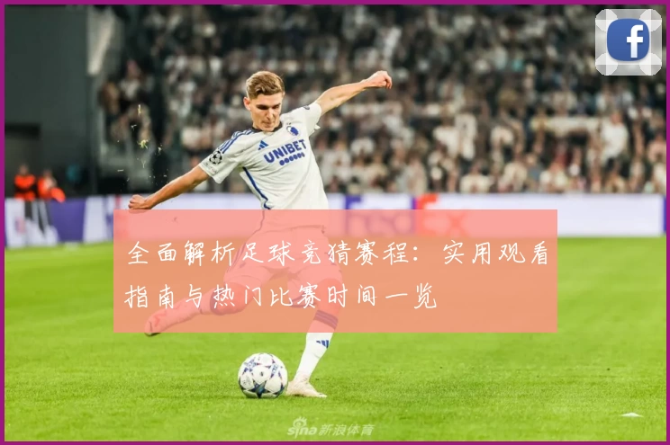 全面解析足球竞猜赛程：实用观看指南与热门比赛时间一览
