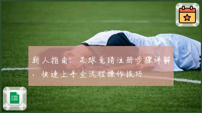 新人指南：足球竞猜注册步骤详解，快速上手全流程操作技巧