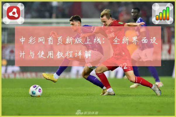 中彩网首页新版上线：全新界面设计与使用教程详解