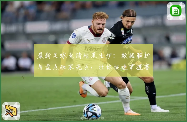 最新足球竞猜结果出炉:数据解析与盘点独家亮点,让你快速掌握赛场动态