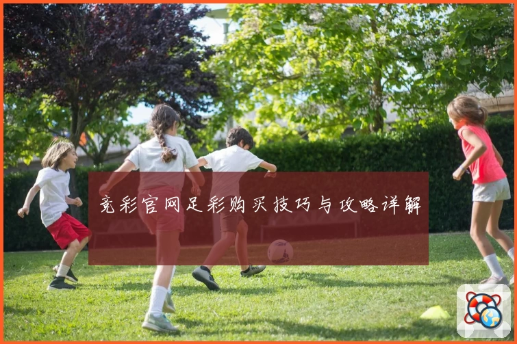 竞彩官网足彩购买技巧与攻略详解